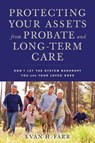Protecting Your Assets from Probate and Long-Term Care: Don't Let the System Bankrupt You and Your Loved Ones - Evan H. Farr - 9781621535539