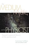 The Medium, the Mystic, and the Physicist - Lawrence Leshan - 9781621535935
