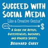 Succeed with Social Media Like a Creative Genius - Brainard Carey - 9781621536987