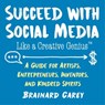 Succeed with Social Media Like a Creative Genius - Brainard Carey - 9781621537038