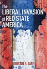 The Liberal Invasion of Red State America - Kristin B. Tate - 9781621579656