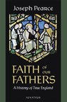 Faith of Our Fathers: A History of True England - Joseph Pearce - 9781621644354