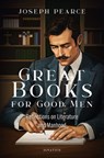 Great Books for Good Men: Reflections on Literature and Manhood - Joseph Pearce - 9781621647409