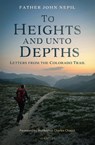 To Heights and Unto Depths: Letters from the Colorado Trail - John Nepil - 9781621647416