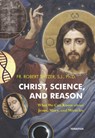 Christ, Science, and Reason: What We Can Know about Jesus, Mary, and Miracles - Robert Spitzer - 9781621647430
