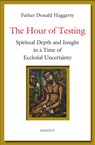 The Hour of Testing: Spiritual Depth and Insight in a Time of Ecclesial Uncertainty - Donald Haggerty - 9781621647683