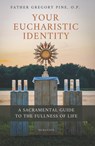 Your Eucharistic Identity: A Sacramental Guide to the Fullness of Life - Gregory Pine - 9781621647966