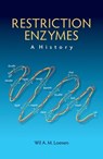 Restriction Enzymes: A History - Wil A M (Leiden University Medical Center) Loenen - 9781621821052