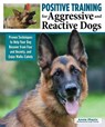 Positive Training for Aggressive & Reactive Dogs - Annie Phenix - 9781621871989