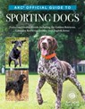 Akc Official Guide to Sporting Dogs: Featuring Lovable Breeds Including the Golden Retriever, Labrador Retriever, Pointer, and English Setter - American Kennel Club - 9781621872450