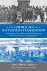 The Golden Age of Battlefield Preservation: The Decade of the 1890s and the Establishment of America's First Five Military Parks - Timothy B. Smith - 9781621905837
