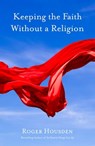 Keeping the Faith Without a Religion - Roger Housden - 9781622031658