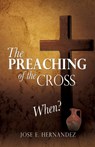 The Preaching of the Cross When? - Jose E Hernandez - 9781622307425
