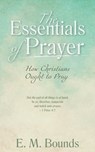 The Essentials of Prayer: How Christians Ought to Pray - E. M. Bounds - 9781622455560