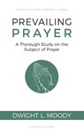 Prevailing Prayer (Updated, Annotated): A Thorough Study on the Subject of Prayer - Dwight L. Moody - 9781622455676