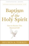 Baptism of the Holy Spirit: How to Receive This Promised Gift - Reuben A. Torrey - 9781622456161