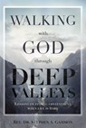 Walking with God Through Deep Valleys: Lessons on Finding Contentment when Life Is Hard - Dr. Stephen A. Gammon - 9781622456918