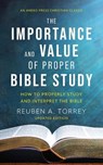 The Importance and Value of Proper Bible Study - Reuben a Torrey - 9781622457908