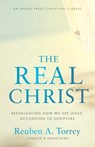 The Real Christ: Reevaluating How We See Jesus, According to Scripture - Reuben A. Torrey - 9781622457977