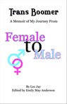 Trans Boomer: A Memoir of My Journey from Female to Male - Lee Jay - 9781622492695
