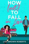 How (Not) to Fall in Love - Lisa Brown Roberts - 9781622665259