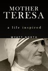 Mother Teresa: A Life Inspired - Wyatt North - 9781622784813