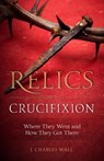 RELICS FROM THE CRUCIFIXION - J. Charles Wall - 9781622823277