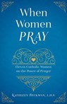 When Women Pray: Eleven Catholic Women on the Power of Prayer - Kathleen Beckman - 9781622823864