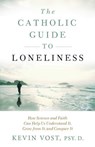 The Catholic Guide to Loneliness: How Science and Faith Can Help Us Understand It, Grow from It, and Conquer It - Kevin Vost - 9781622824144