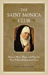 The Saint Monica Club: How to Wait, Hope, and Pray for Your Fallen-Away Loved Ones - Maggie Green - 9781622827237