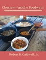Choctaw-Apache Foodways - Robert B. Caldwell Jr. - 9781622880997