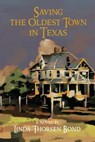 Saving the Oldest Town in Texas - Linda Thorsen Bond - 9781622882144