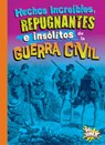 Hechos Increíbles, Repugnantes E Insólitos de la Guerra Civil - Stephanie Bearce - 9781623109691