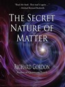 The Secret Nature of Matter - Richard Gordon - 9781623171483