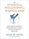 The Science and Philosophy of Martial Arts - Alex W. Tong ; Frederick Turner - 9781623176655