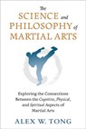 The Science and Philosophy of Martial Arts - Alex W. Tong - 9781623176662