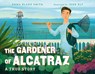 The Gardener of Alcatraz - Emma Bland Smith ; Jenn Ely - 9781623541606
