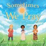 Sometimes We Pray - Mary Wagley Copp ; Felishia Henditirto - 9781623546410