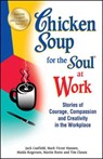 Chicken Soup for the Soul at Work: Stories of Courage, Compassion and Creativity in the Workplace - Jack Canfield - 9781623611149
