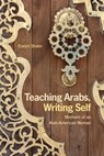 Teaching Arabs, Writing Self - Evelyn Shakir - 9781623710422