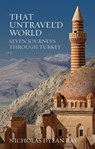 That Untravel'd World: Seven Journeys Through Turkey - Nicholas Dylan Ray - 9781623719302