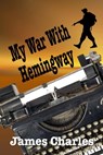 My War With Hemingway - James Charles - 9781624201141