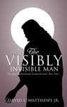 The Visibly Invisible Man - David L Matthews - 9781625091604