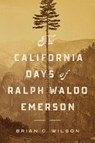The California Days of Ralph Waldo Emerson - Brian C. Wilson - 9781625346438