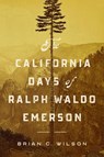 The California Days of Ralph Waldo Emerson - Brian C. Wilson - 9781625346438