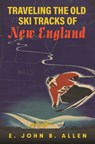 Traveling the Old Ski Tracks of New England - E. John B. Allen - 9781625346735