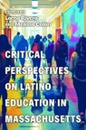 Critical Perspectives on Latino Education in Massachusetts - Lorna Rivera ; Melissa Colon - 9781625348661