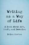 Writing as a Way of Life - Brian Morton - 9781625571779
