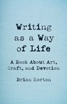 Writing as a Way of Life - Brian Morton - 9781625571779