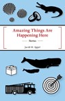 Amazing Things Are Happening Here - Jacob M. Appel - 9781625577054